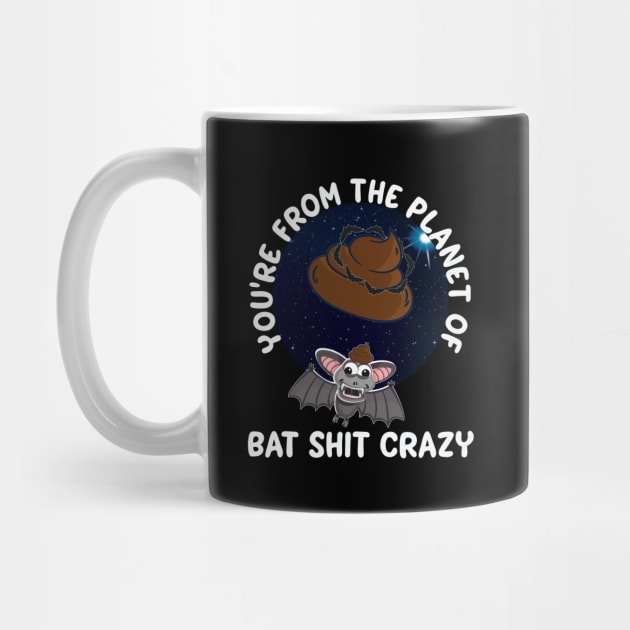 Youre From The Planet Of Bat Shit Crazy Funny by Rosemarie Guieb Designs